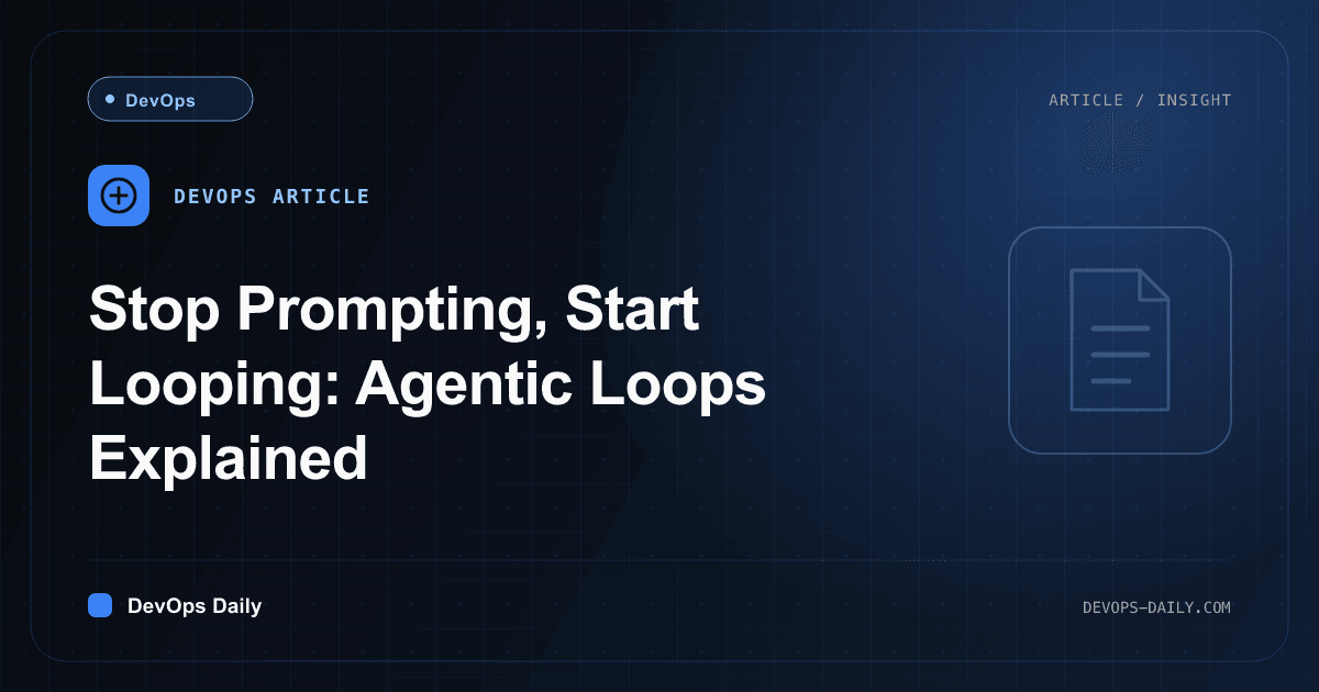 Stop Prompting, Start Looping: Agentic Loops Explained