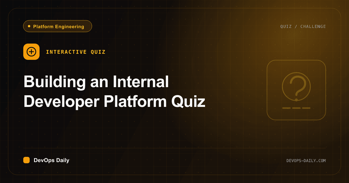 Building an Internal Developer Platform Quiz